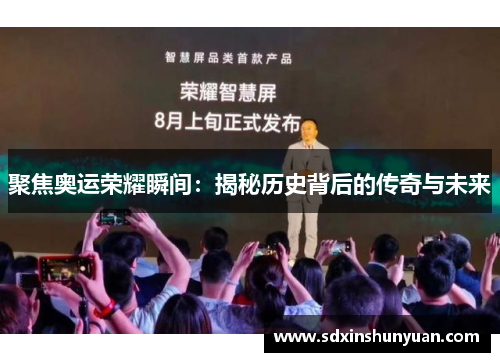 聚焦奥运荣耀瞬间：揭秘历史背后的传奇与未来