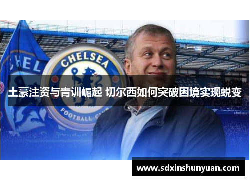 土豪注资与青训崛起 切尔西如何突破困境实现蜕变