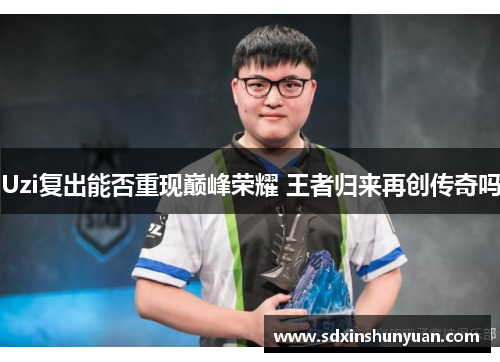 Uzi复出能否重现巅峰荣耀 王者归来再创传奇吗