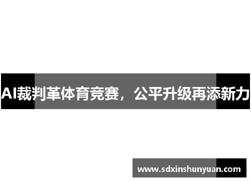 AI裁判革体育竞赛，公平升级再添新力
