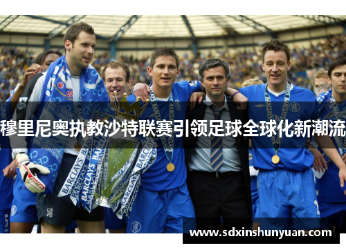 穆里尼奥执教沙特联赛引领足球全球化新潮流