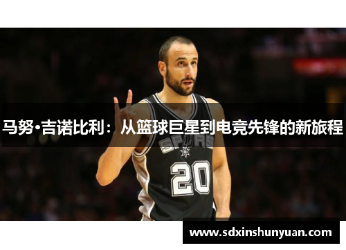 马努·吉诺比利：从篮球巨星到电竞先锋的新旅程